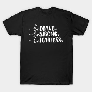 Be Brave Be Strong Be Fearless , Motivational ,Inspirational , Positive Outfits, Good Vibe , Inspirational Gift T-Shirt